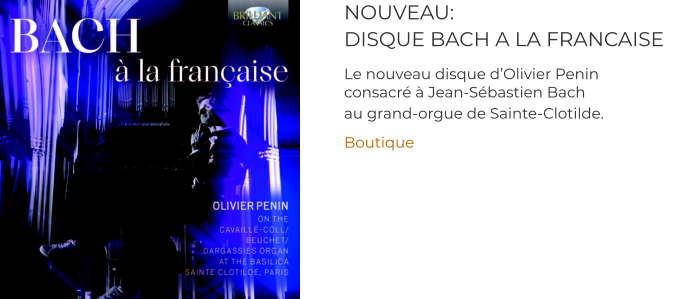 NOUVEAU: DISQUE BACH A LA FRANCAISE Le nouveau disque d’Olivier Penin  consacré à Jean-Sébastien Bach au grand-orgue de Sainte-Clotilde.  Boutique