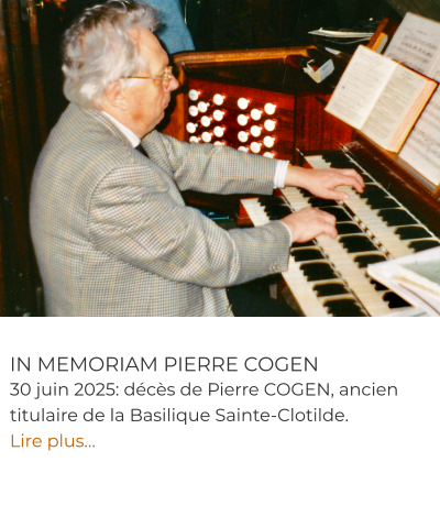 IN MEMORIAM PIERRE COGEN 30 juin 2025: décès de Pierre COGEN, ancien titulaire de la Basilique Sainte-Clotilde. Lire plus…