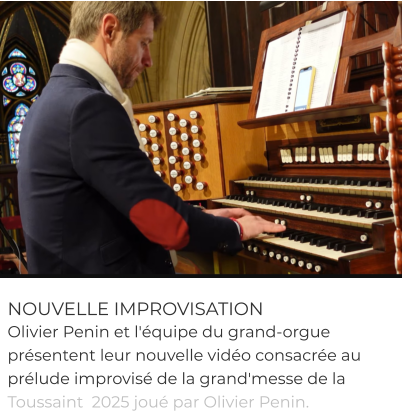 NOUVELLE IMPROVISATION  Olivier Penin et l'équipe du grand-orgue présentent leur nouvelle vidéo consacrée au prélude improvisé de la grand'messe de la Toussaint  2025 joué par Olivier Penin.
