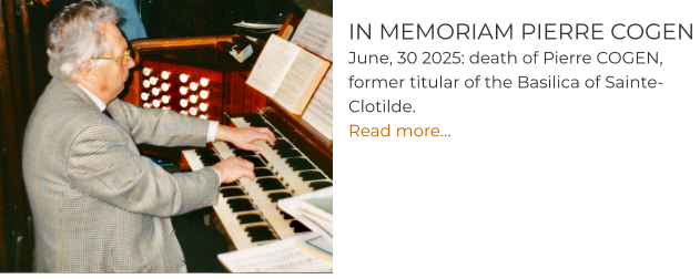IN MEMORIAM PIERRE COGEN June, 30 2025: death of Pierre COGEN, former titular of the Basilica of Sainte-Clotilde. Read more…
