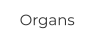 Organs